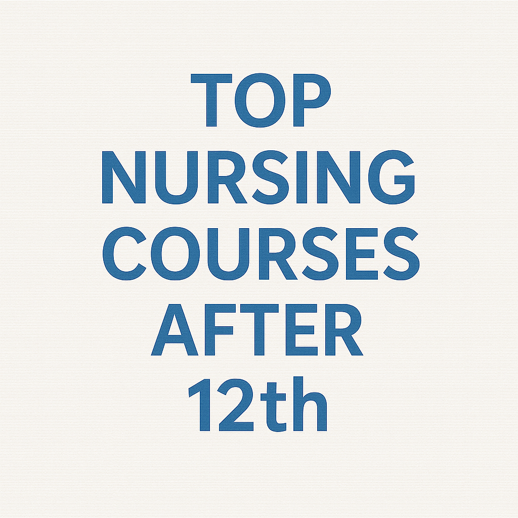 Top Nursing Courses After 12th – Complete Guide for 2025
